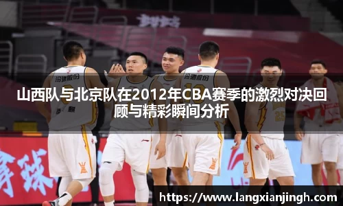 山西队与北京队在2012年CBA赛季的激烈对决回顾与精彩瞬间分析