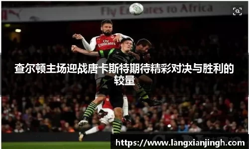 查尔顿主场迎战唐卡斯特期待精彩对决与胜利的较量