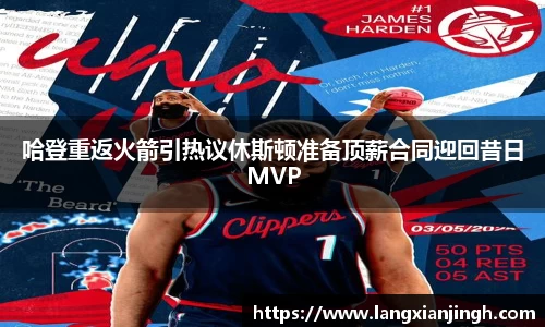 哈登重返火箭引热议休斯顿准备顶薪合同迎回昔日MVP
